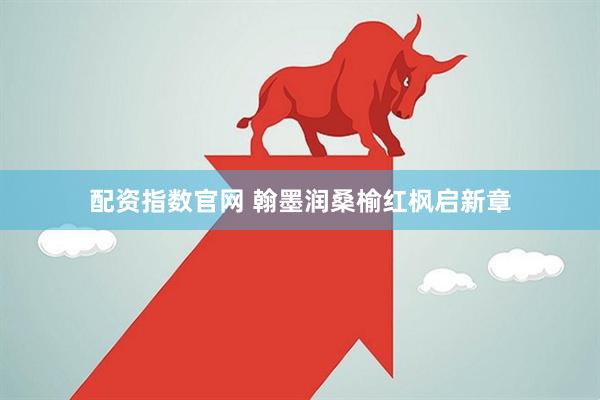 配资指数官网 翰墨润桑榆红枫启新章